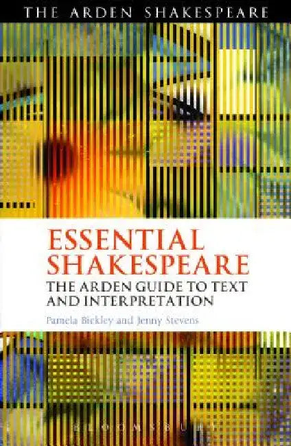 Essential Shakespeare: The Arden Guide to Text and Interpretation by Pamela Bickley