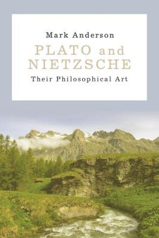 Plato and Nietzsche: Their Philosophical Art by Mark Anderson