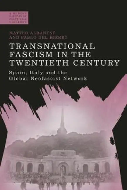 Transnational Fascism in the Twentieth Century: Spain, Italy and the Global Neo-Fascist Network by Matteo Albanese