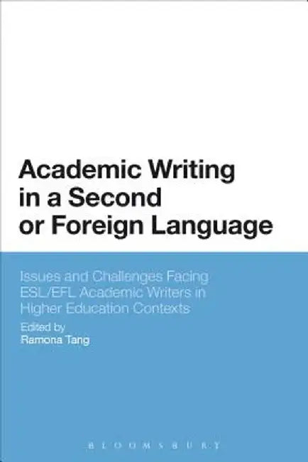 Academic Writing in a Second or Foreign Language: Issues and Challenges Facing ESL/Efl Academic Writers in Higher Education Contexts by Ramona Tang