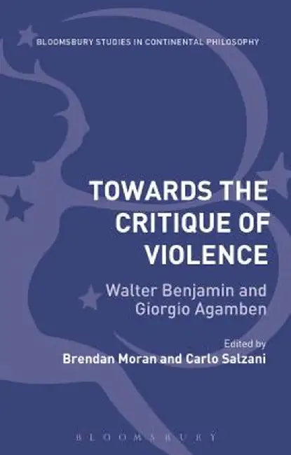 Towards the Critique of Violence: Walter Benjamin and Giorgio Agamben by Brendan Moran