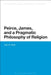 Peirce, James, and a Pragmatic Philosophy of Religion by John W. Woell