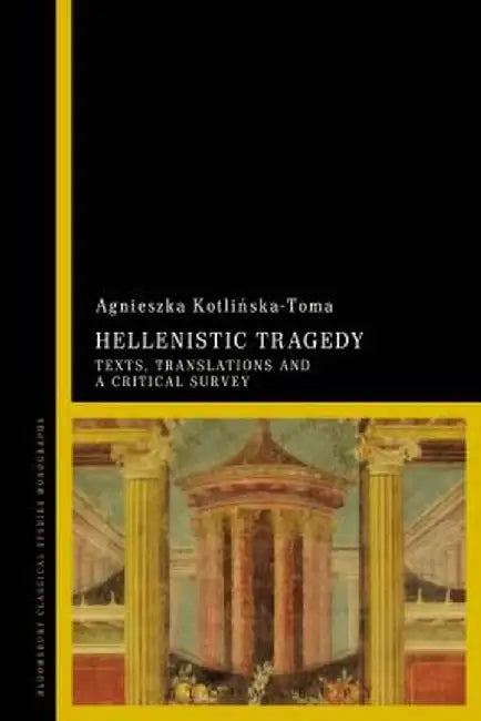 Hellenistic Tragedy: Texts, Translations and a Critical Survey by Agnieszka Kotlinska-Toma