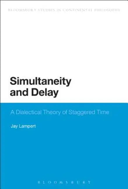 Simultaneity and Delay: A Dialectical Theory of Staggered Time by Jay Lampert
