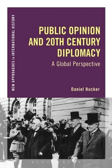Public Opinion and 20th-Century Diplomacy: A Global Perspective by Daniel Hucker