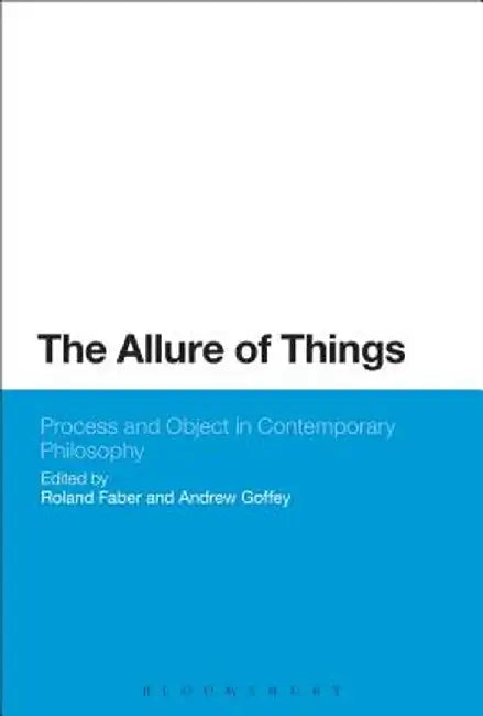 The Allure of Things: Process and Object in Contemporary Philosophy by Roland Faber