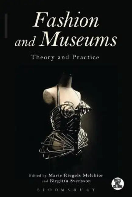 Fashion and Museums: Theory and Practice by Marie Riegels Melchior