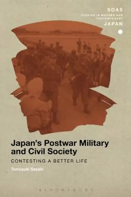 Japan's Postwar Military and Civil Society: Contesting a Better Life by Tomoyuki Sasaki