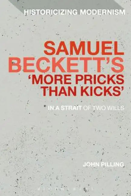 Samuel Beckett's 'More Pricks Than Kicks': In a Strait of Two Wills by John Pilling