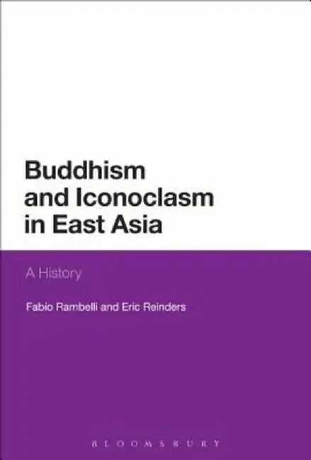Buddhism and Iconoclasm in East Asia: A History by Fabio Rambelli