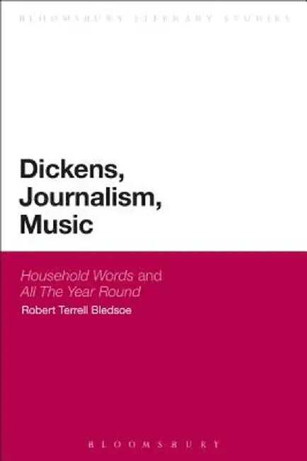 Dickens, Journalism, Music: 'Household Words' and 'All the Year Round' by Robert Terrell Bledsoe