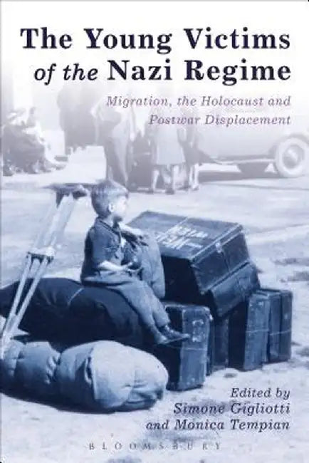 The Young Victims of the Nazi Regime: Migration, the Holocaust and Postwar Displacement by Simone Gigliotti