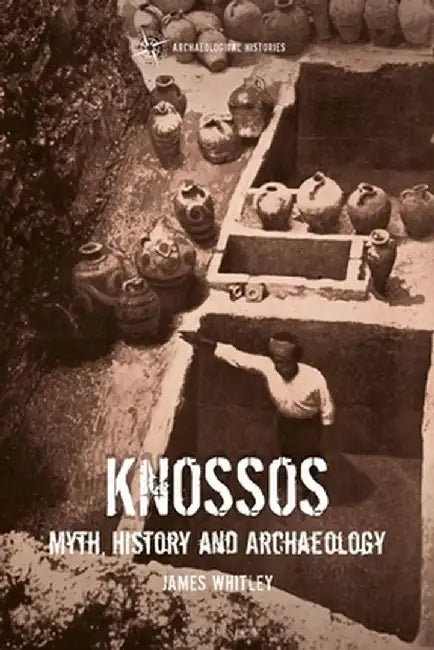 Knossos: Myth, History and Archaeology by James Whitley