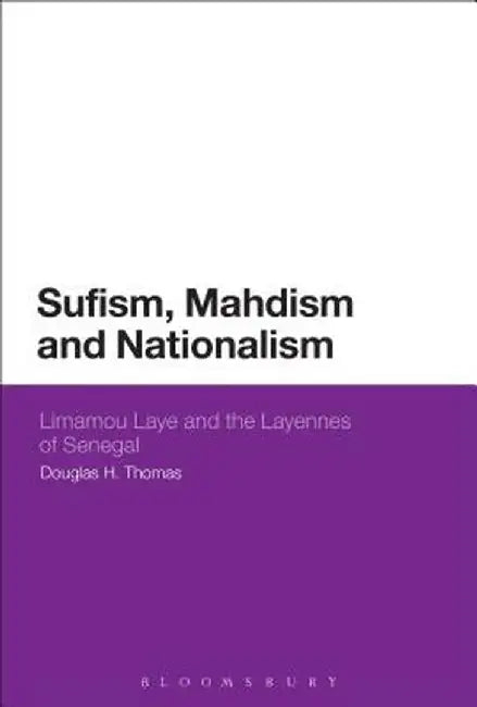 Sufism, Mahdism and Nationalism: Limamou Laye and the Layennes of Senegal by Douglas H. Thomas