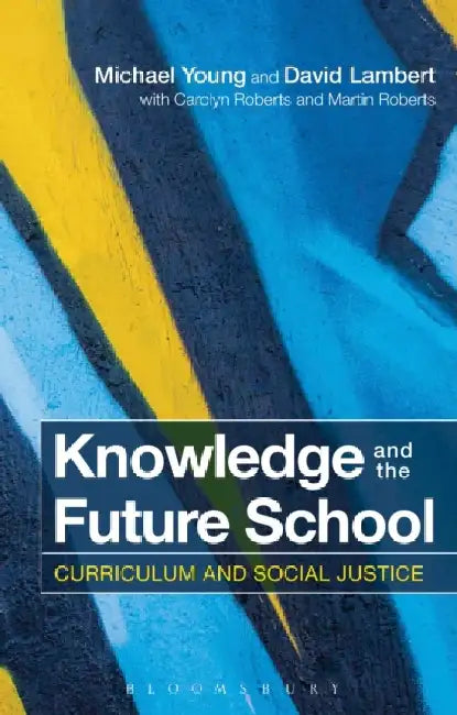 Knowledge and the Future School: Curriculum and Social Justice by Michael Young
