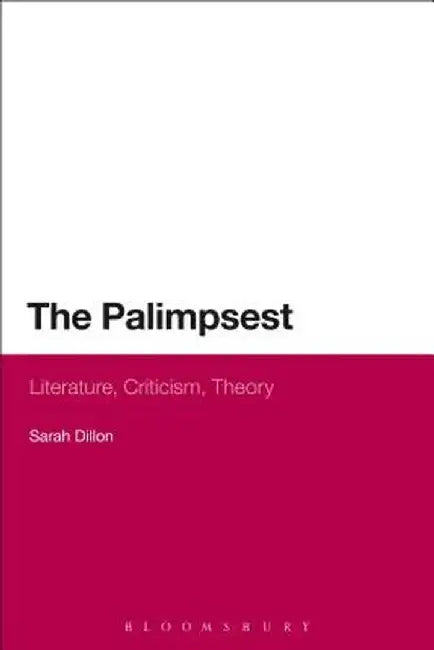 The Palimpsest: Literature, Criticism, Theory by Sarah Dillon