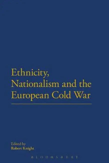 Ethnicity, Nationalism and the European Cold War by Robin Douglas Knight