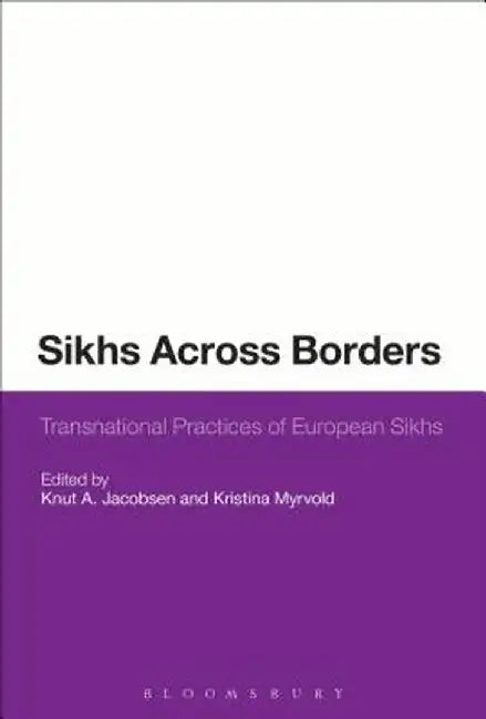 Sikhs Across Borders: Transnational Practices of European Sikhs by Knut A. Jacobsen