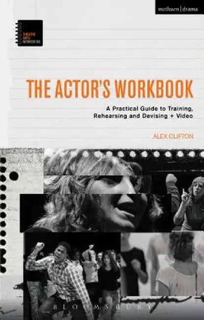 The Actor's Workbook: A Practical Guide to Training, Rehearsing and Devising + Video by Alex Clifton