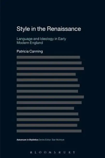 Style in the Renaissance: Language and Ideology in Early Modern England by Patricia Canning
