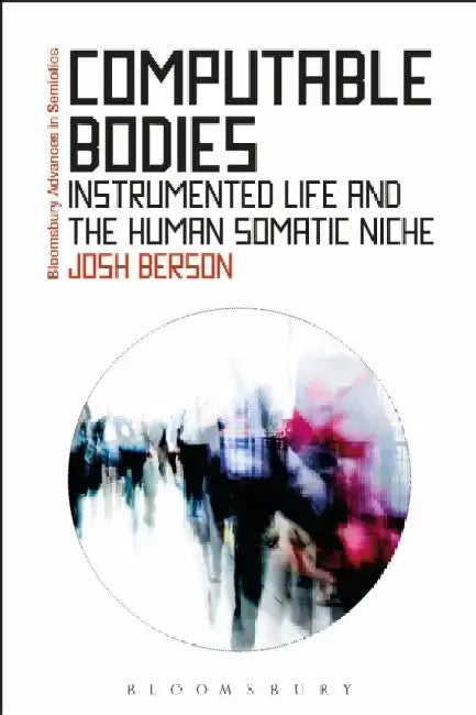 Computable Bodies: Instrumented Life and the Human Somatic Niche by Josh Berson