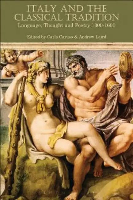 Italy and the Classical Tradition: Language, Thought and Poetry 1300-1600 by Carlo Caruso
