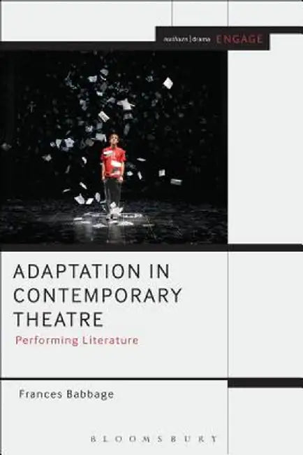 Adaptation in Contemporary Theatre: Performing Literature by Frances Babbage