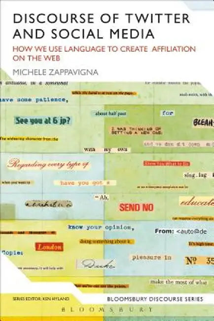 Discourse of Twitter and Social Media: How We Use Language to Create Affiliation on the Web by Michele Zappavigna