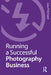 Running a Successful Photography Business by Lisa Pritchard