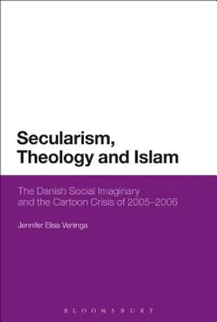 Secularism, Theology and Islam: The Danish Social Imaginary and the Cartoon Crisis of 2005-2006 by Jennifer Elisa Veninga