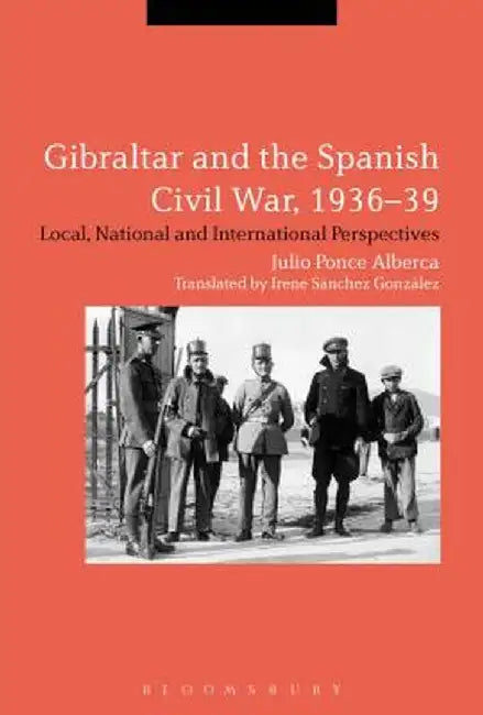 Gibraltar and the Spanish Civil War, 1936-39: Local, National and International Perspectives by Julio Ponce Alberca