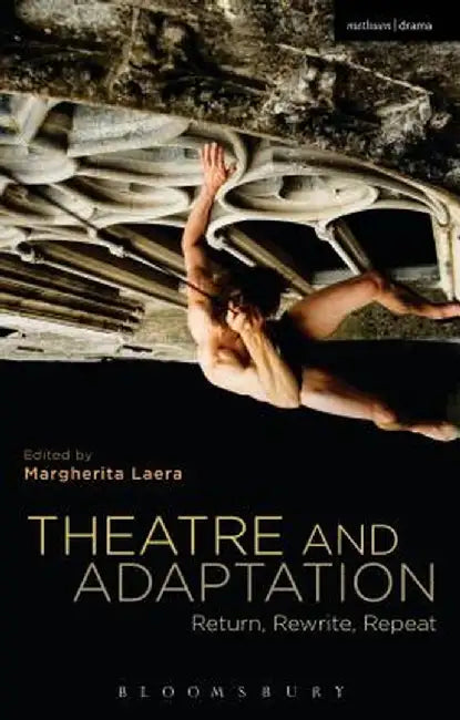 Theatre and Adaptation: Return, Rewrite, Repeat by Margherita Laera