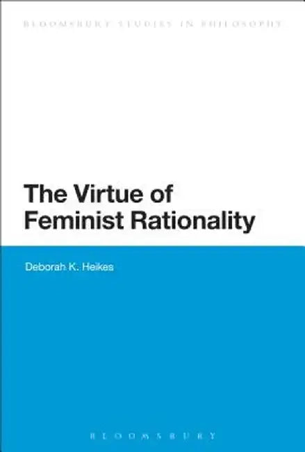 The Virtue of Feminist Rationality by Deborah K. Heikes