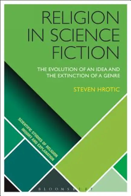 Religion in Science Fiction: The Evolution of an Idea and the Extinction of a Genre by Steven Michael Hrotic