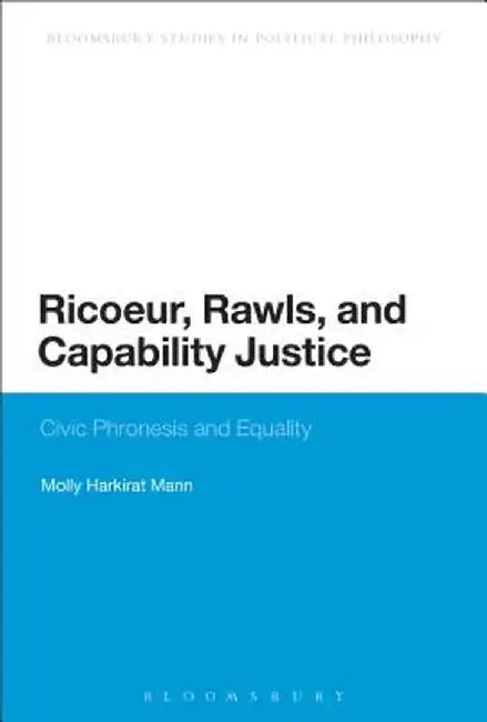 Ricoeur, Rawls, and Capability Justice: Civic Phronesis and Equality by Molly Harkirat Mann