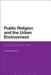 Public Religion and the Urban Environment: Constructing a River Town by Richard Bohannon