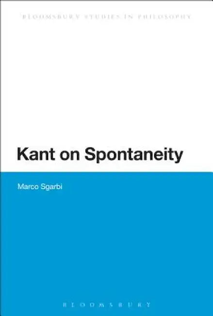 Kant on Spontaneity by Marco Sgarbi