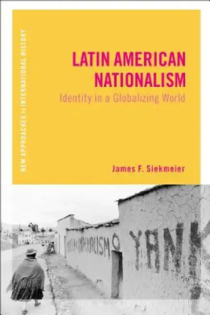 Latin American Nationalism: Identity in a Globalizing World by James F. Siekmeier
