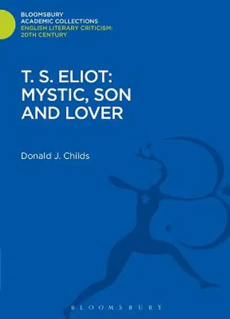 T. S. Eliot: Mystic, Son and Lover by Donald J. Childs