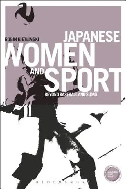 Japanese Women and Sport: Beyond Baseball and Sumo by Robin Kietlinski