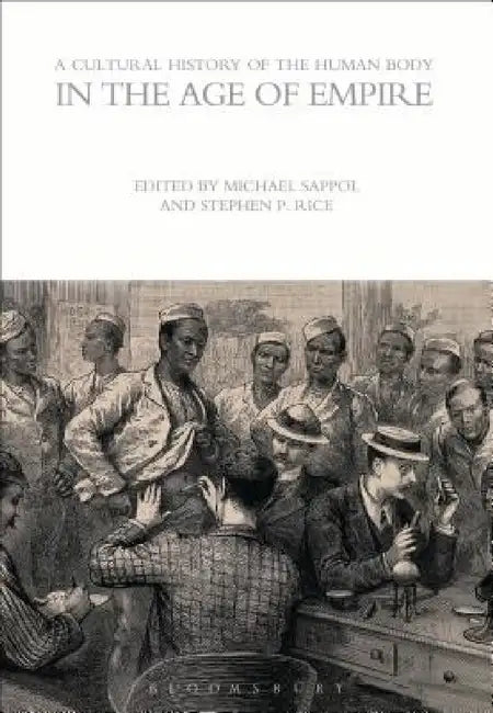 A Cultural History of the Human Body in the Age of Empire by Michael Sappol, Stephen P. Rice