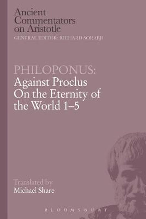 Philoponus: Against Proclus on the Eternity of the World 1-5 by John Philoponus