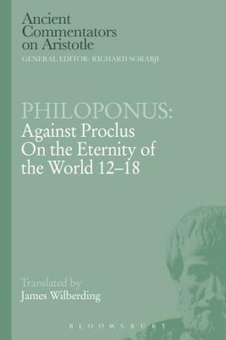 Philoponus: Against Proclus on the Eternity of the World 12-18 by John Philoponus