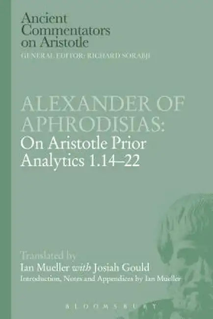 Alexander of Aphrodisias: On Aristotle Prior Analytics 1.14-22 by Ian Mueller