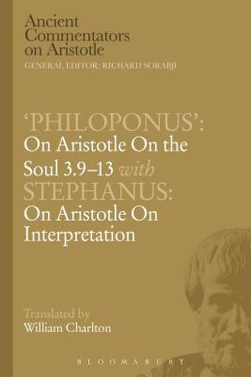 'Philoponus': On Aristotle on the Soul 3.9-13 with Stephanus: On Aristotle on Interpretation by W. Charlton