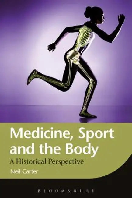 Medicine, Sport and the Body: A Historical Perspective by Neil Carter