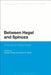 Between Hegel and Spinoza: A Volume of Critical Essays by Hasana Sharp