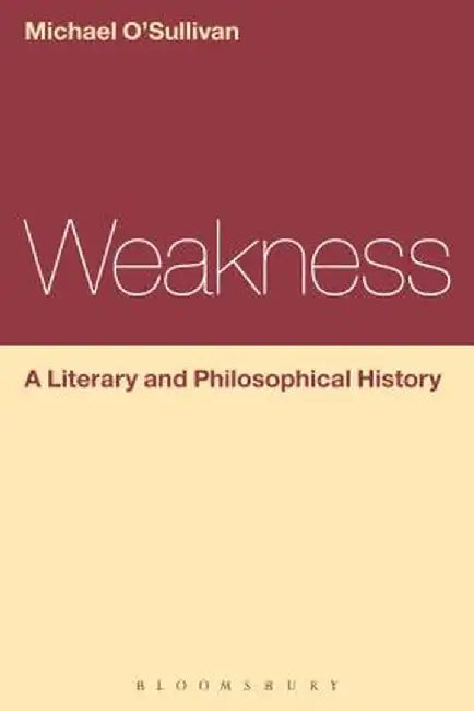 Weakness: A Literary and Philosophical History by Michael O'Sullivan