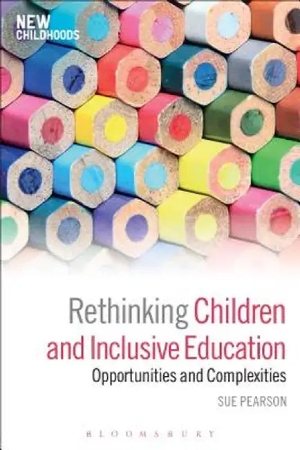 Rethinking Children and Inclusive Education: Opportunities and Complexities by Sue Pearson