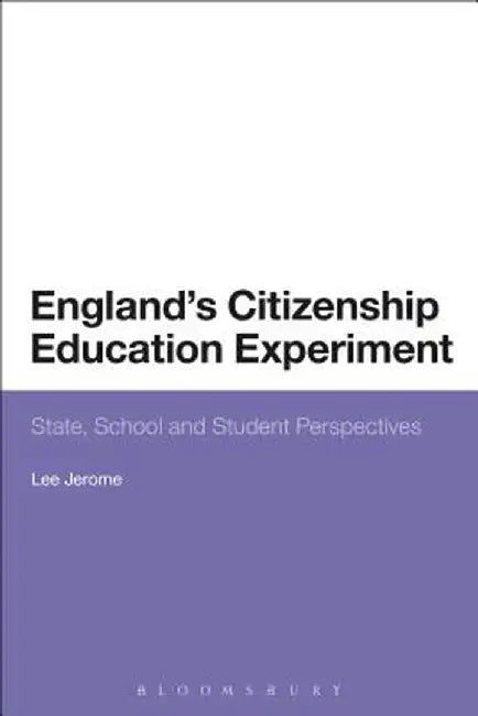England's Citizenship Education Experiment: State, School and Student Perspectives by Lee Jerome
